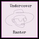 Undercover Ranter