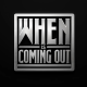 wheniscomingout